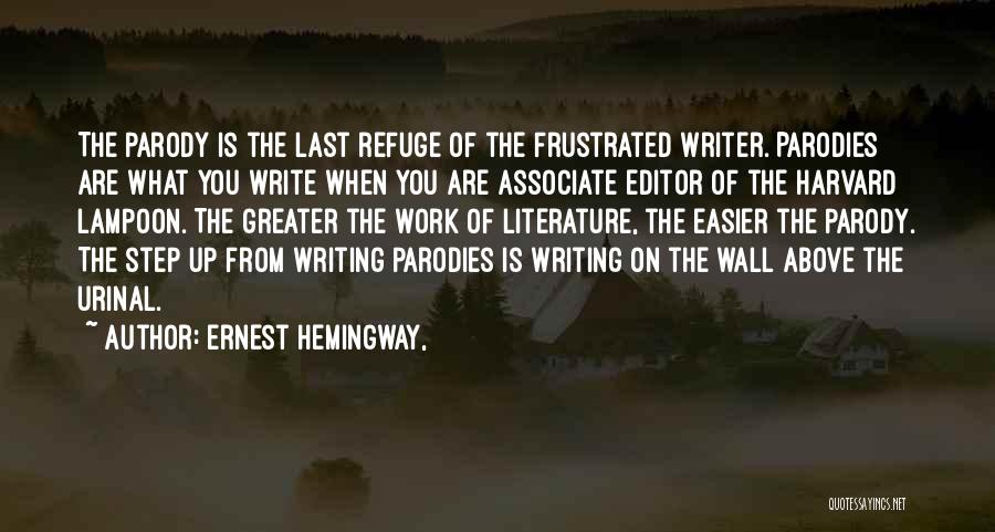 Ernest Hemingway, Quotes: The Parody Is The Last Refuge Of The Frustrated Writer. Parodies Are What You Write When You Are Associate Editor