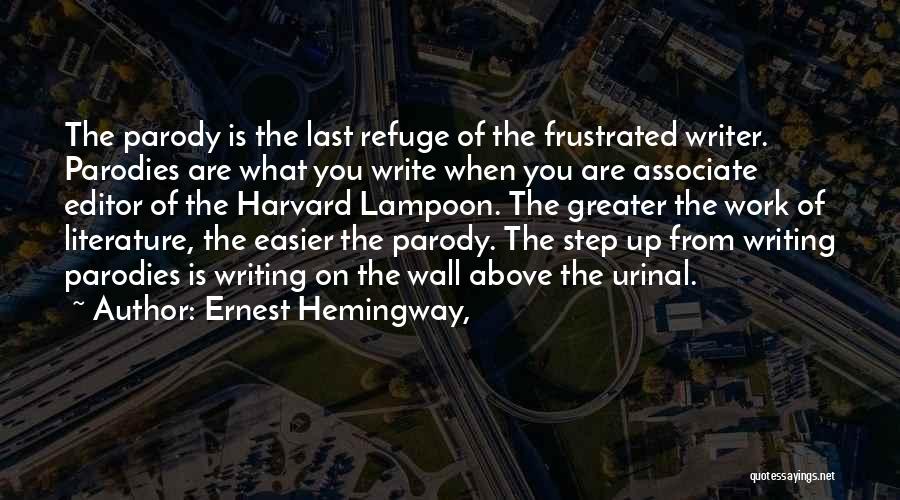 Ernest Hemingway, Quotes: The Parody Is The Last Refuge Of The Frustrated Writer. Parodies Are What You Write When You Are Associate Editor