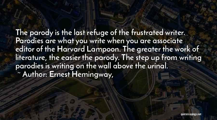 Ernest Hemingway, Quotes: The Parody Is The Last Refuge Of The Frustrated Writer. Parodies Are What You Write When You Are Associate Editor