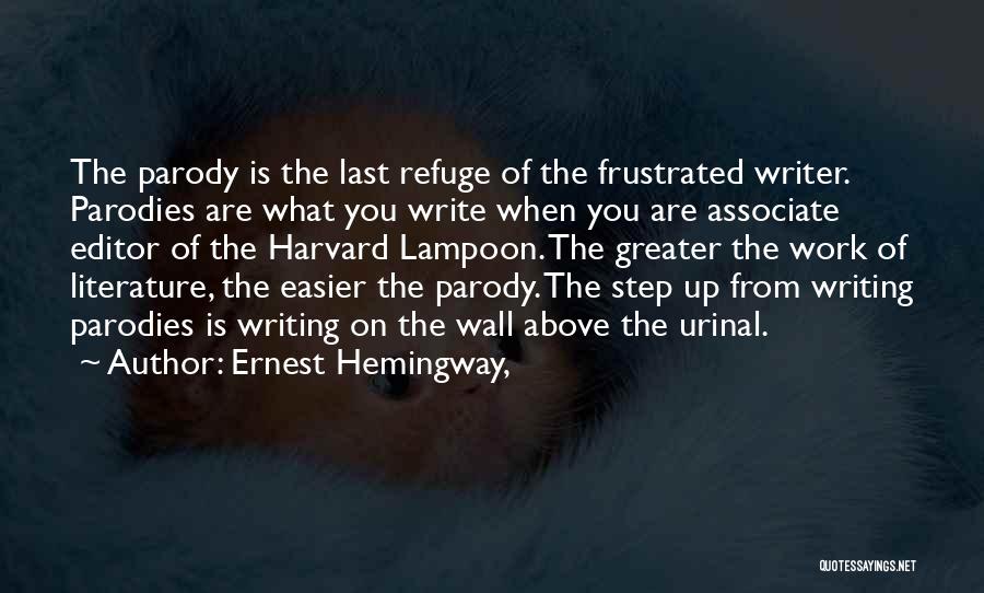 Ernest Hemingway, Quotes: The Parody Is The Last Refuge Of The Frustrated Writer. Parodies Are What You Write When You Are Associate Editor