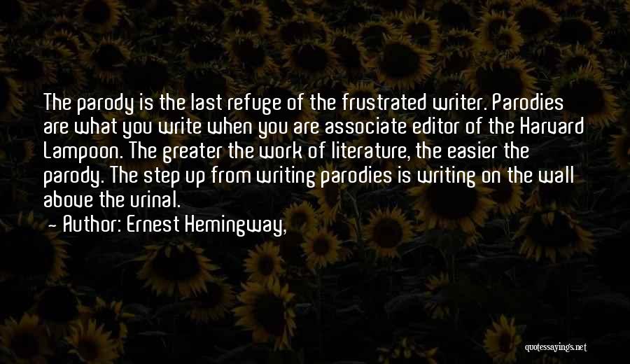 Ernest Hemingway, Quotes: The Parody Is The Last Refuge Of The Frustrated Writer. Parodies Are What You Write When You Are Associate Editor