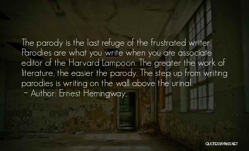 Ernest Hemingway, Quotes: The Parody Is The Last Refuge Of The Frustrated Writer. Parodies Are What You Write When You Are Associate Editor