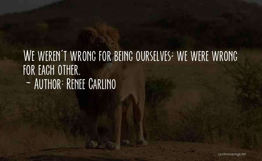 Renee Carlino Quotes: We Weren't Wrong For Being Ourselves; We Were Wrong For Each Other.