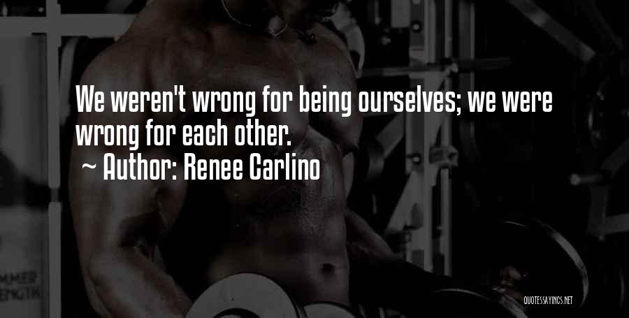 Renee Carlino Quotes: We Weren't Wrong For Being Ourselves; We Were Wrong For Each Other.