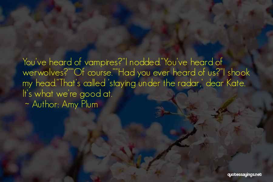 Amy Plum Quotes: You've Heard Of Vampires?i Nodded.you've Heard Of Werwolves?of Course.had You Ever Heard Of Us?i Shook My Head.that's Called 'staying Under