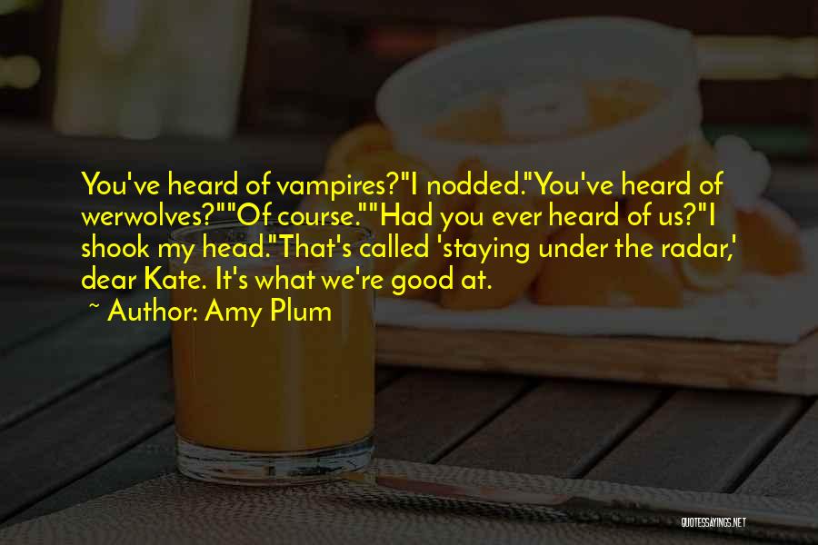 Amy Plum Quotes: You've Heard Of Vampires?i Nodded.you've Heard Of Werwolves?of Course.had You Ever Heard Of Us?i Shook My Head.that's Called 'staying Under