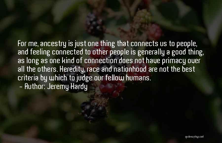Jeremy Hardy Quotes: For Me, Ancestry Is Just One Thing That Connects Us To People, And Feeling Connected To Other People Is Generally