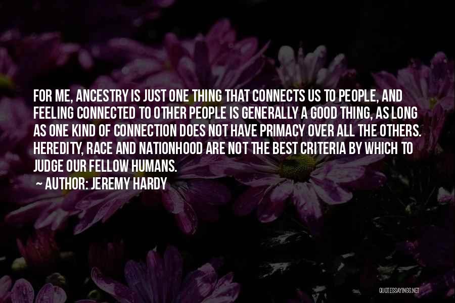 Jeremy Hardy Quotes: For Me, Ancestry Is Just One Thing That Connects Us To People, And Feeling Connected To Other People Is Generally