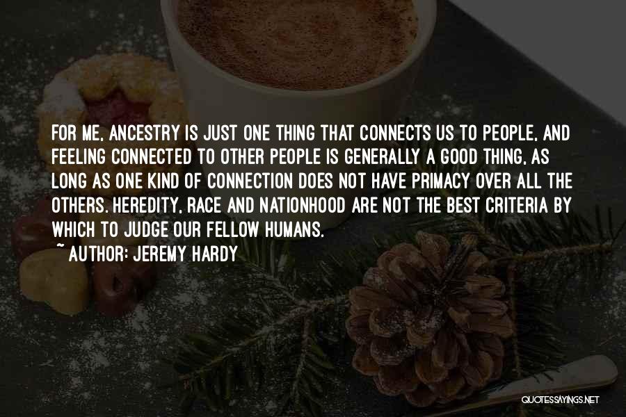 Jeremy Hardy Quotes: For Me, Ancestry Is Just One Thing That Connects Us To People, And Feeling Connected To Other People Is Generally