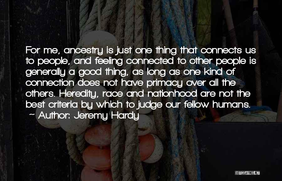 Jeremy Hardy Quotes: For Me, Ancestry Is Just One Thing That Connects Us To People, And Feeling Connected To Other People Is Generally