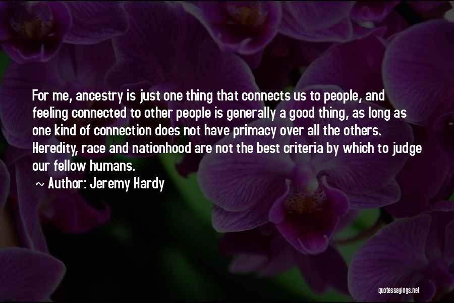 Jeremy Hardy Quotes: For Me, Ancestry Is Just One Thing That Connects Us To People, And Feeling Connected To Other People Is Generally