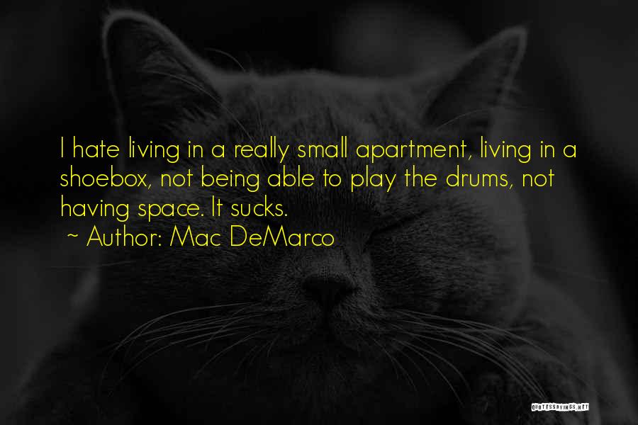 Mac DeMarco Quotes: I Hate Living In A Really Small Apartment, Living In A Shoebox, Not Being Able To Play The Drums, Not