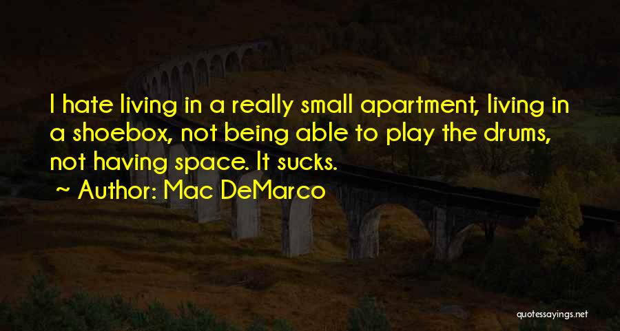 Mac DeMarco Quotes: I Hate Living In A Really Small Apartment, Living In A Shoebox, Not Being Able To Play The Drums, Not