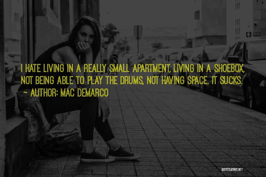 Mac DeMarco Quotes: I Hate Living In A Really Small Apartment, Living In A Shoebox, Not Being Able To Play The Drums, Not