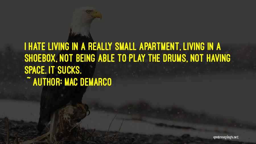 Mac DeMarco Quotes: I Hate Living In A Really Small Apartment, Living In A Shoebox, Not Being Able To Play The Drums, Not