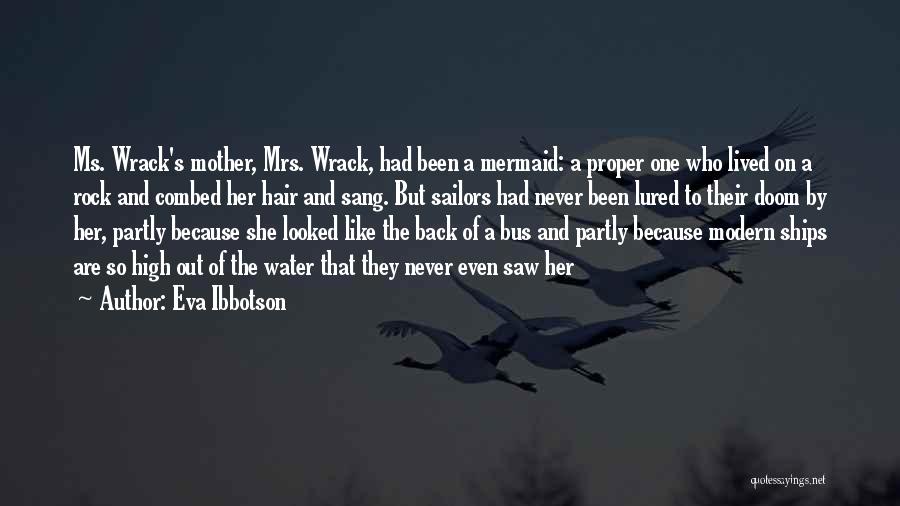 Eva Ibbotson Quotes: Ms. Wrack's Mother, Mrs. Wrack, Had Been A Mermaid: A Proper One Who Lived On A Rock And Combed Her