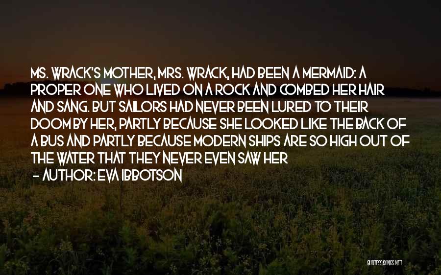 Eva Ibbotson Quotes: Ms. Wrack's Mother, Mrs. Wrack, Had Been A Mermaid: A Proper One Who Lived On A Rock And Combed Her