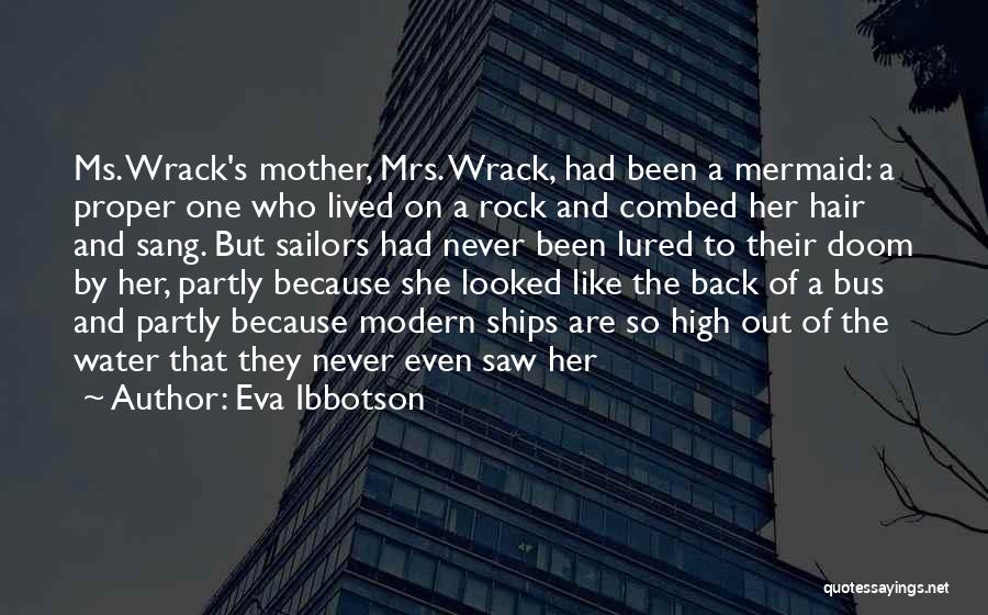 Eva Ibbotson Quotes: Ms. Wrack's Mother, Mrs. Wrack, Had Been A Mermaid: A Proper One Who Lived On A Rock And Combed Her