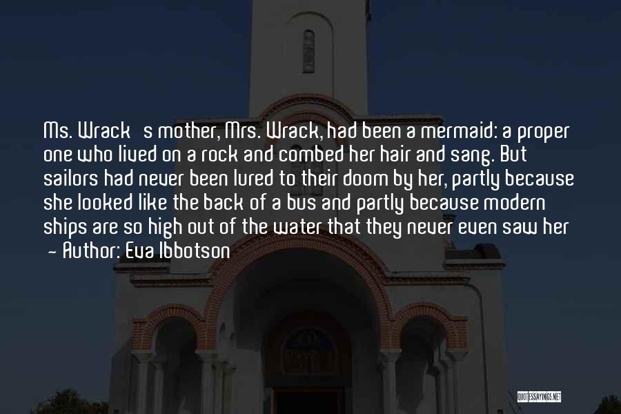 Eva Ibbotson Quotes: Ms. Wrack's Mother, Mrs. Wrack, Had Been A Mermaid: A Proper One Who Lived On A Rock And Combed Her