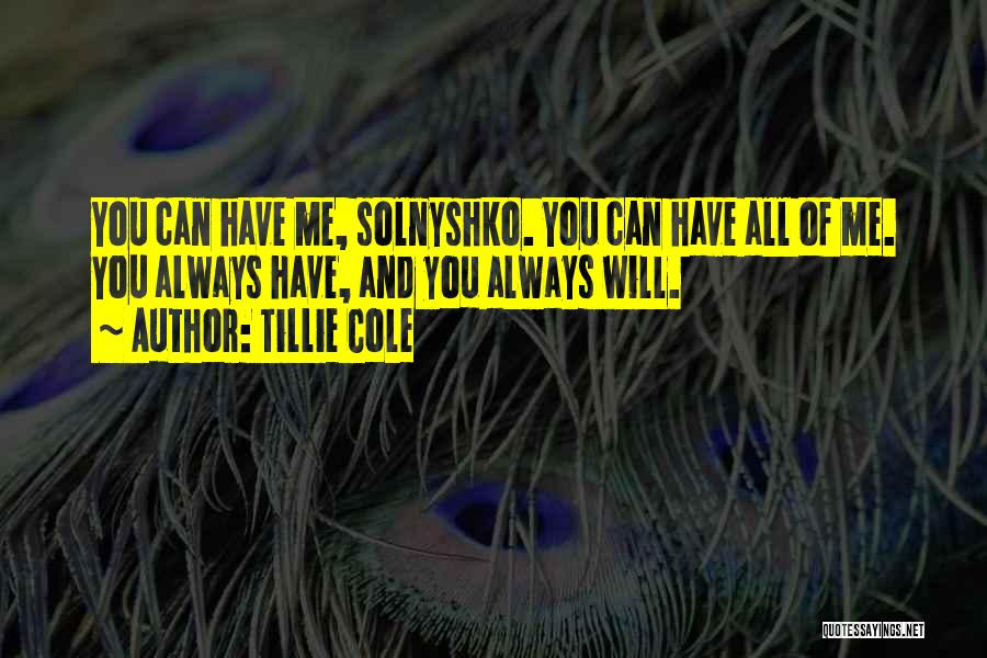 Tillie Cole Quotes: You Can Have Me, Solnyshko. You Can Have All Of Me. You Always Have, And You Always Will.