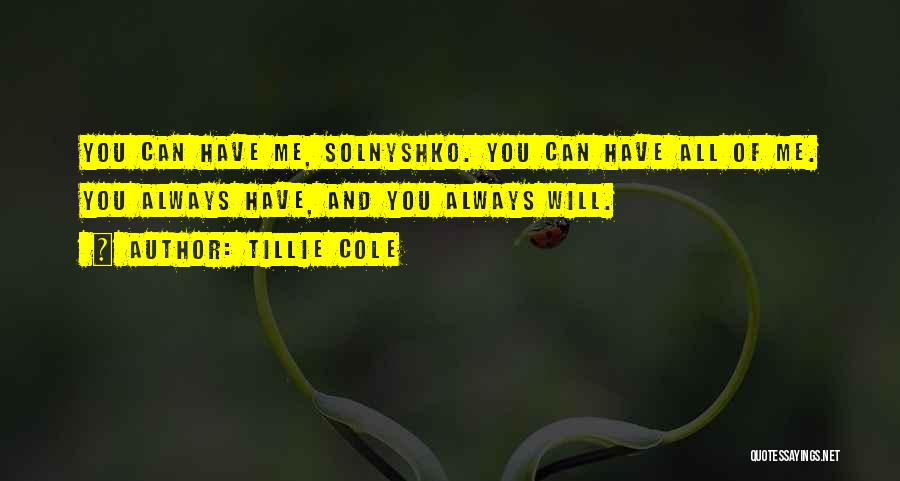 Tillie Cole Quotes: You Can Have Me, Solnyshko. You Can Have All Of Me. You Always Have, And You Always Will.
