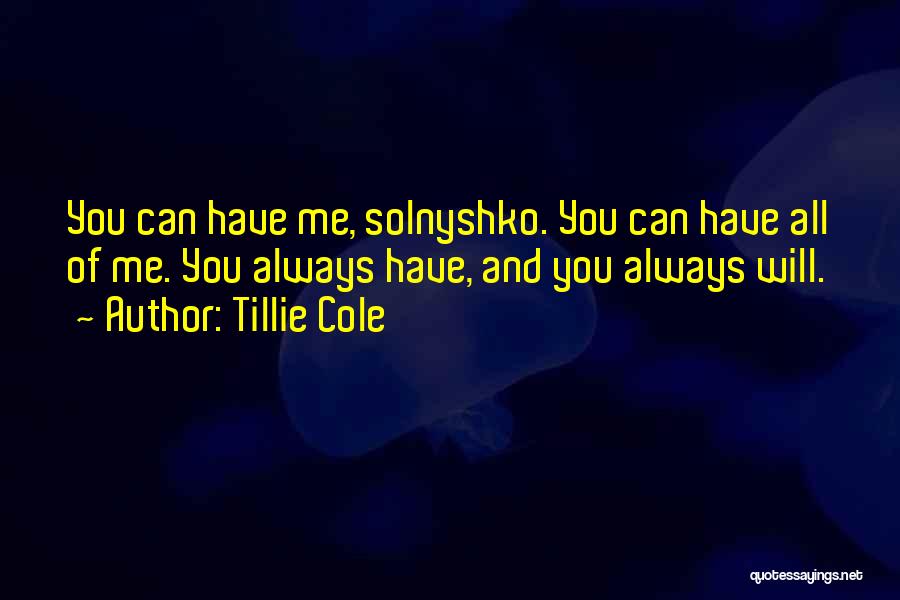 Tillie Cole Quotes: You Can Have Me, Solnyshko. You Can Have All Of Me. You Always Have, And You Always Will.