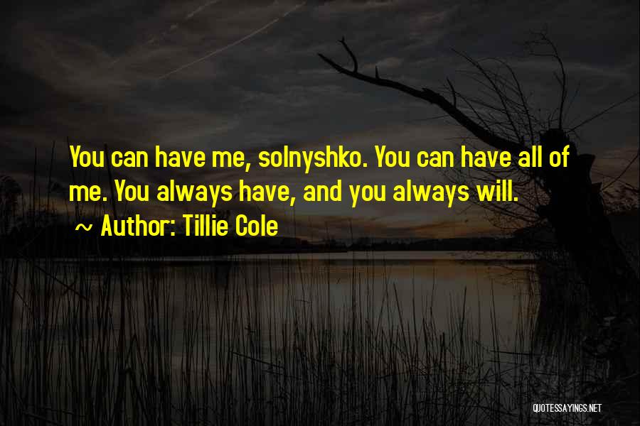 Tillie Cole Quotes: You Can Have Me, Solnyshko. You Can Have All Of Me. You Always Have, And You Always Will.
