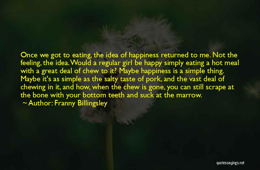 Franny Billingsley Quotes: Once We Got To Eating, The Idea Of Happiness Returned To Me. Not The Feeling, The Idea. Would A Regular