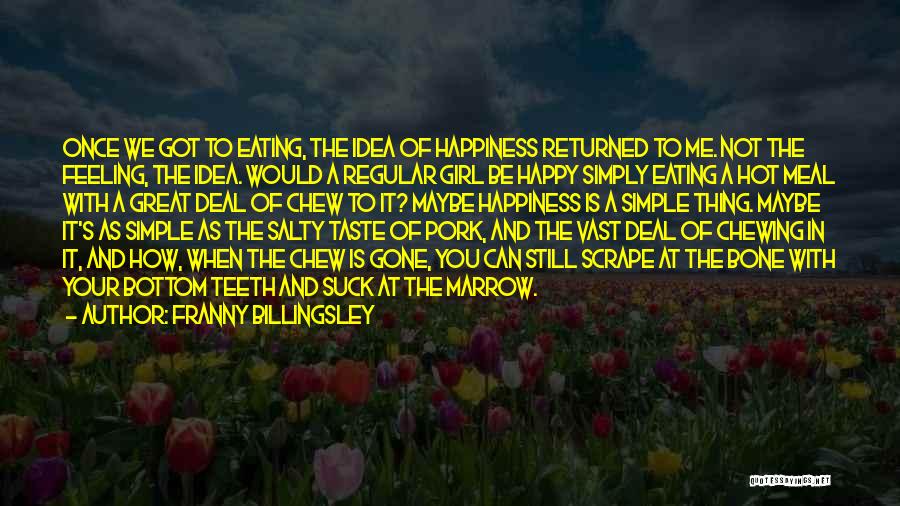 Franny Billingsley Quotes: Once We Got To Eating, The Idea Of Happiness Returned To Me. Not The Feeling, The Idea. Would A Regular