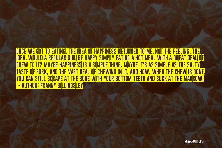 Franny Billingsley Quotes: Once We Got To Eating, The Idea Of Happiness Returned To Me. Not The Feeling, The Idea. Would A Regular