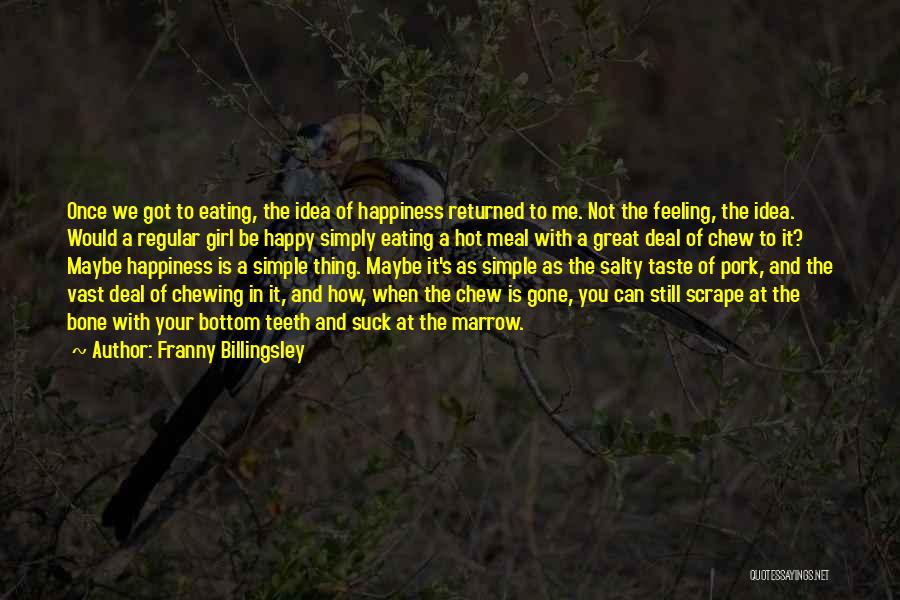 Franny Billingsley Quotes: Once We Got To Eating, The Idea Of Happiness Returned To Me. Not The Feeling, The Idea. Would A Regular