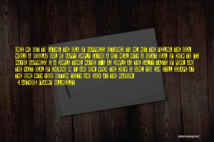 Franny Billingsley Quotes: Once We Got To Eating, The Idea Of Happiness Returned To Me. Not The Feeling, The Idea. Would A Regular