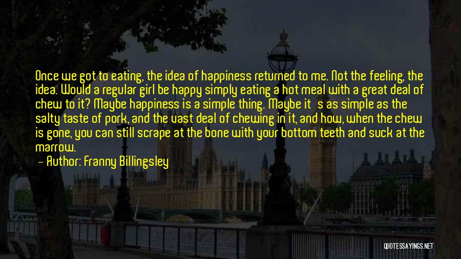 Franny Billingsley Quotes: Once We Got To Eating, The Idea Of Happiness Returned To Me. Not The Feeling, The Idea. Would A Regular