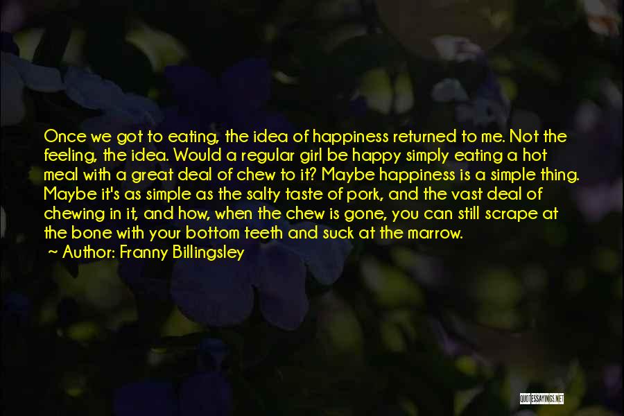 Franny Billingsley Quotes: Once We Got To Eating, The Idea Of Happiness Returned To Me. Not The Feeling, The Idea. Would A Regular