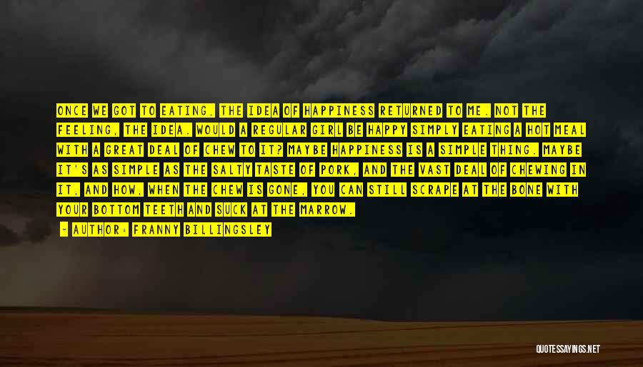 Franny Billingsley Quotes: Once We Got To Eating, The Idea Of Happiness Returned To Me. Not The Feeling, The Idea. Would A Regular