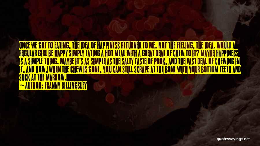 Franny Billingsley Quotes: Once We Got To Eating, The Idea Of Happiness Returned To Me. Not The Feeling, The Idea. Would A Regular