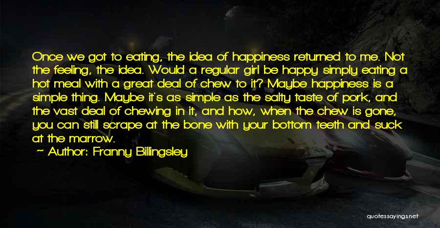 Franny Billingsley Quotes: Once We Got To Eating, The Idea Of Happiness Returned To Me. Not The Feeling, The Idea. Would A Regular