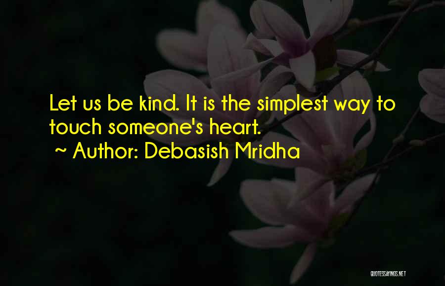Debasish Mridha Quotes: Let Us Be Kind. It Is The Simplest Way To Touch Someone's Heart.