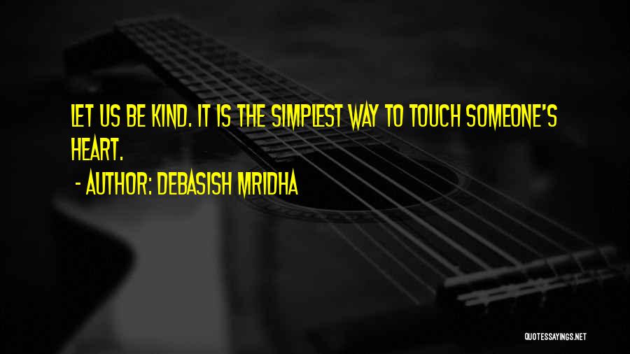 Debasish Mridha Quotes: Let Us Be Kind. It Is The Simplest Way To Touch Someone's Heart.
