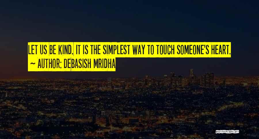 Debasish Mridha Quotes: Let Us Be Kind. It Is The Simplest Way To Touch Someone's Heart.