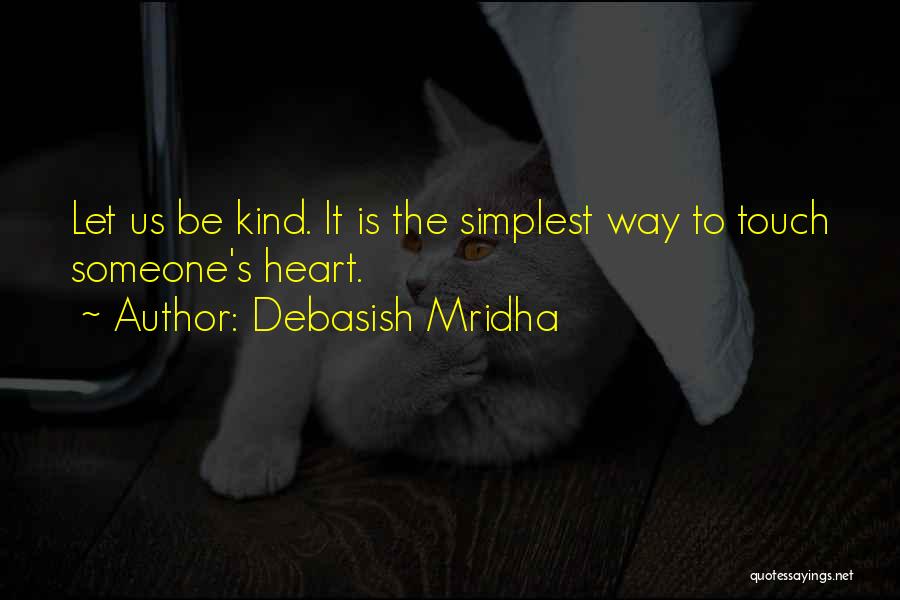 Debasish Mridha Quotes: Let Us Be Kind. It Is The Simplest Way To Touch Someone's Heart.
