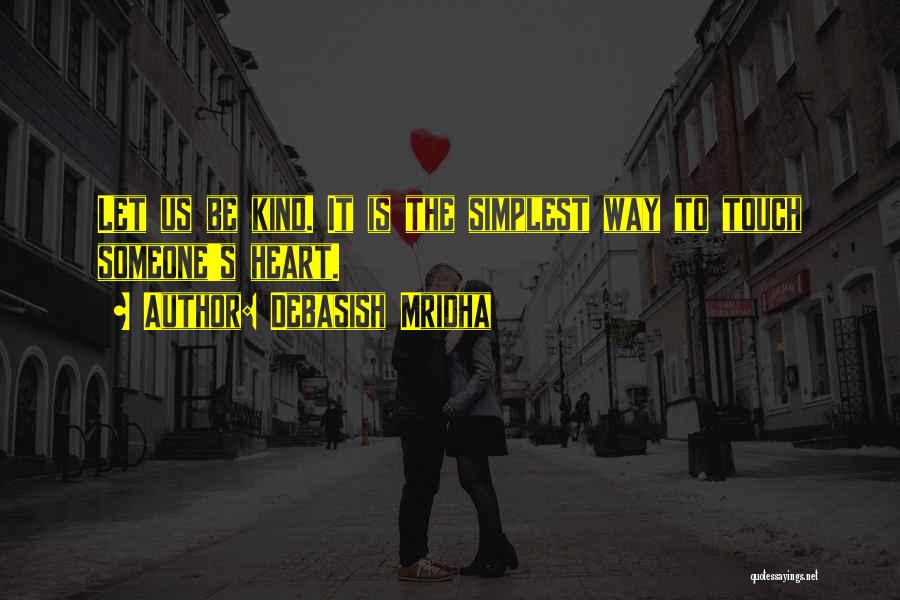 Debasish Mridha Quotes: Let Us Be Kind. It Is The Simplest Way To Touch Someone's Heart.