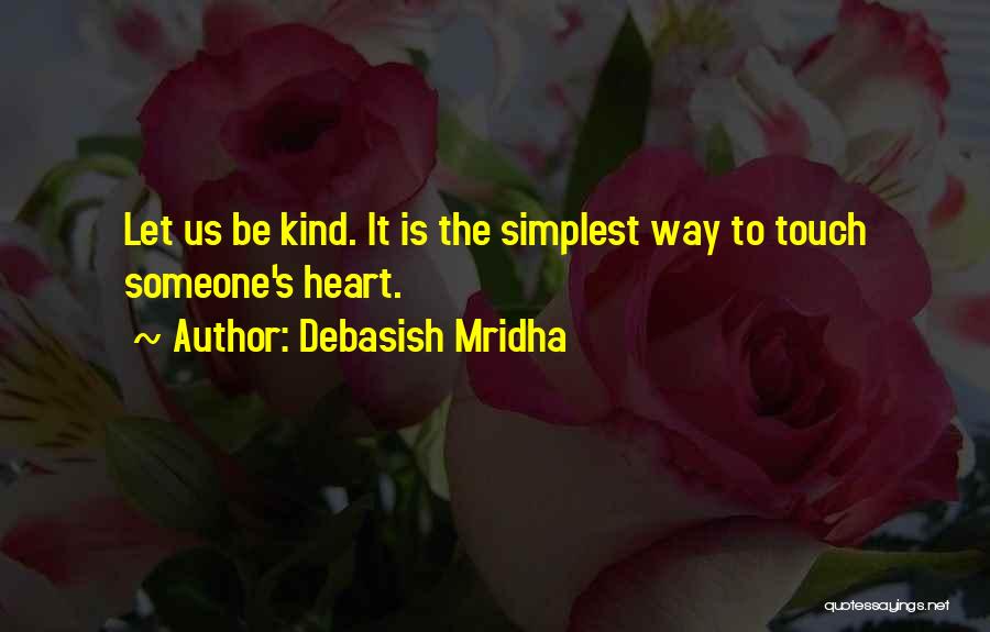 Debasish Mridha Quotes: Let Us Be Kind. It Is The Simplest Way To Touch Someone's Heart.