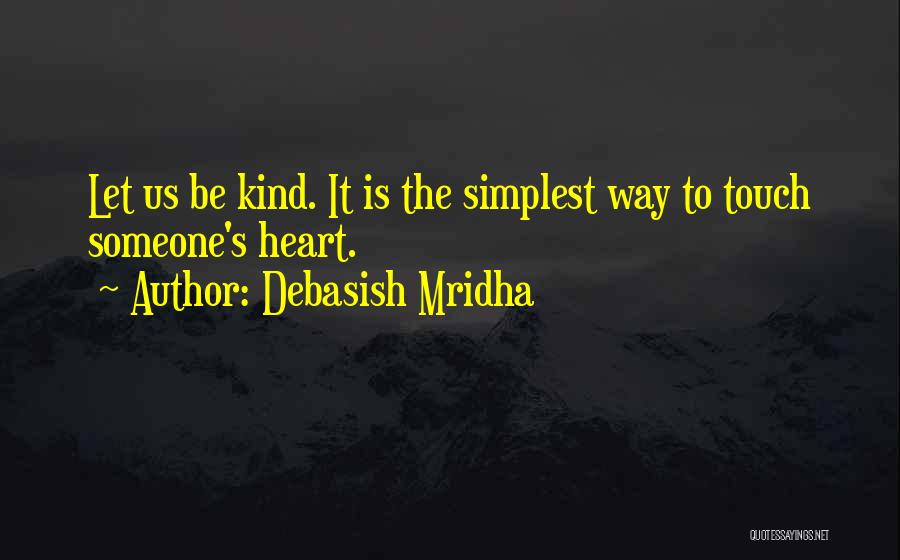 Debasish Mridha Quotes: Let Us Be Kind. It Is The Simplest Way To Touch Someone's Heart.