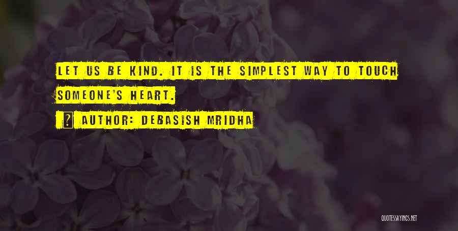 Debasish Mridha Quotes: Let Us Be Kind. It Is The Simplest Way To Touch Someone's Heart.