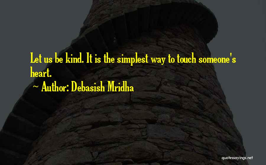 Debasish Mridha Quotes: Let Us Be Kind. It Is The Simplest Way To Touch Someone's Heart.