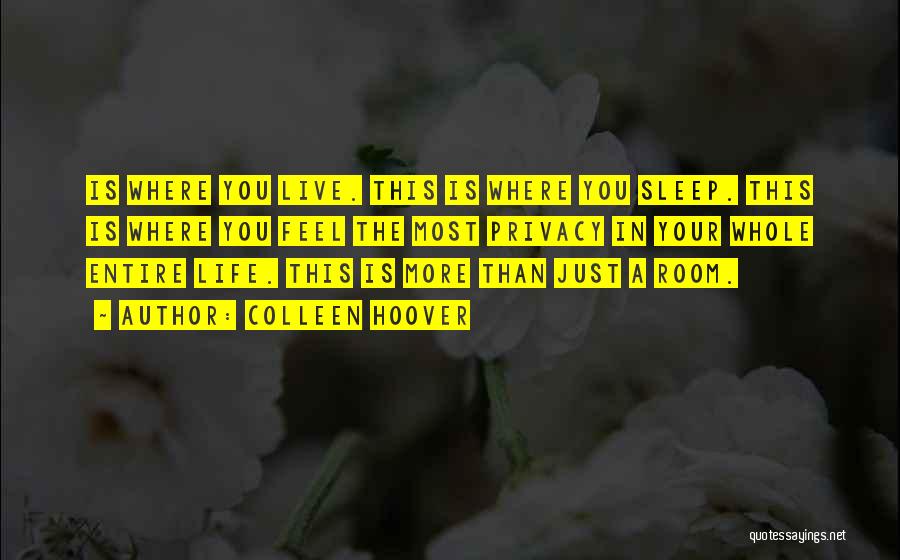 Colleen Hoover Quotes: Is Where You Live. This Is Where You Sleep. This Is Where You Feel The Most Privacy In Your Whole