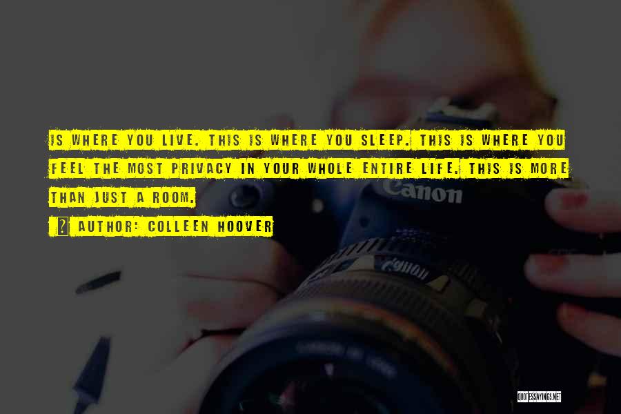 Colleen Hoover Quotes: Is Where You Live. This Is Where You Sleep. This Is Where You Feel The Most Privacy In Your Whole