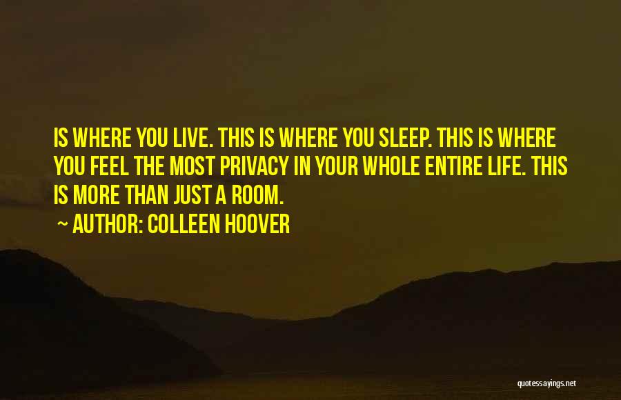 Colleen Hoover Quotes: Is Where You Live. This Is Where You Sleep. This Is Where You Feel The Most Privacy In Your Whole
