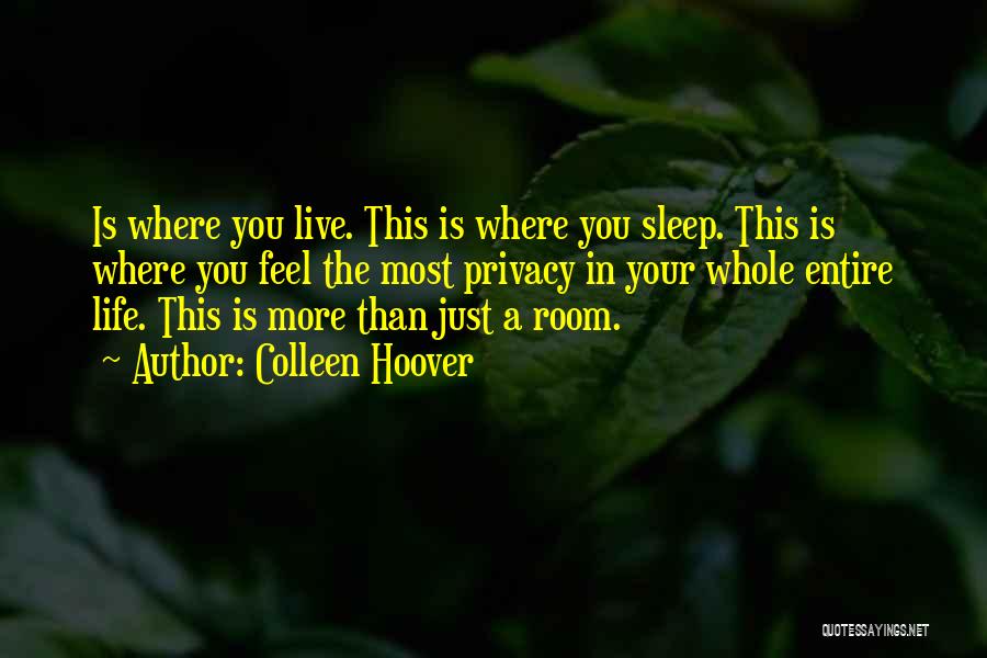 Colleen Hoover Quotes: Is Where You Live. This Is Where You Sleep. This Is Where You Feel The Most Privacy In Your Whole